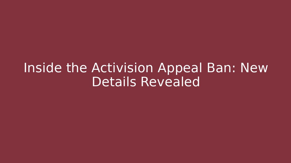 Inside the Activision Appeal Ban: New Details Revealed