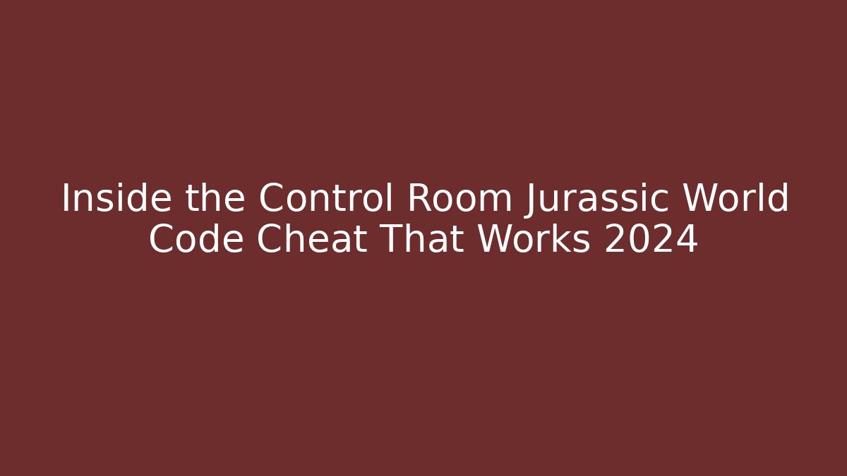 Inside the Control Room Jurassic World Code Cheat That Works 2024