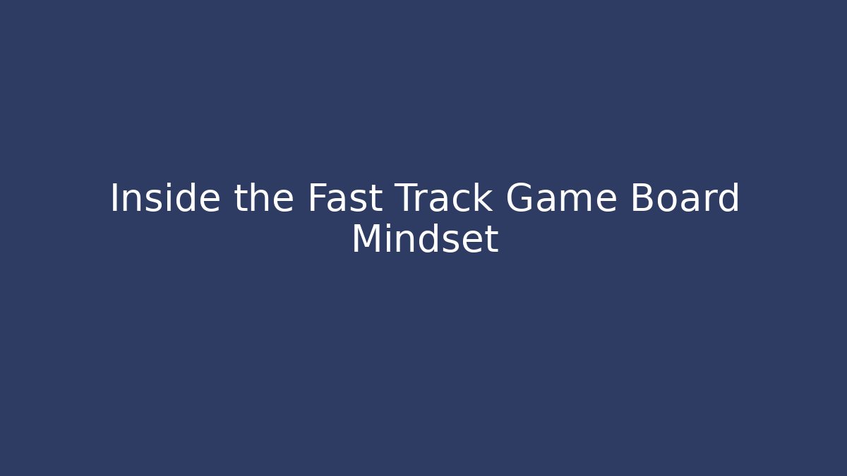 Inside the Fast Track Game Board Mindset