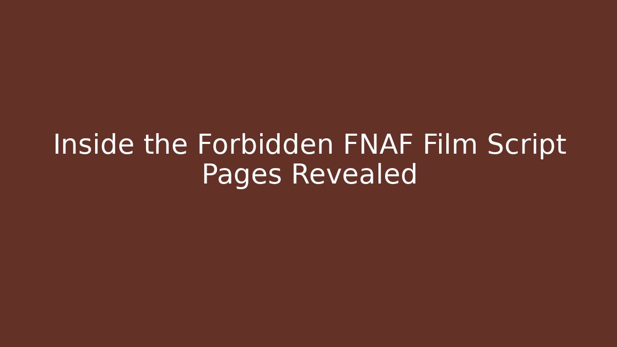 Inside the Forbidden FNAF Film Script Pages Revealed
