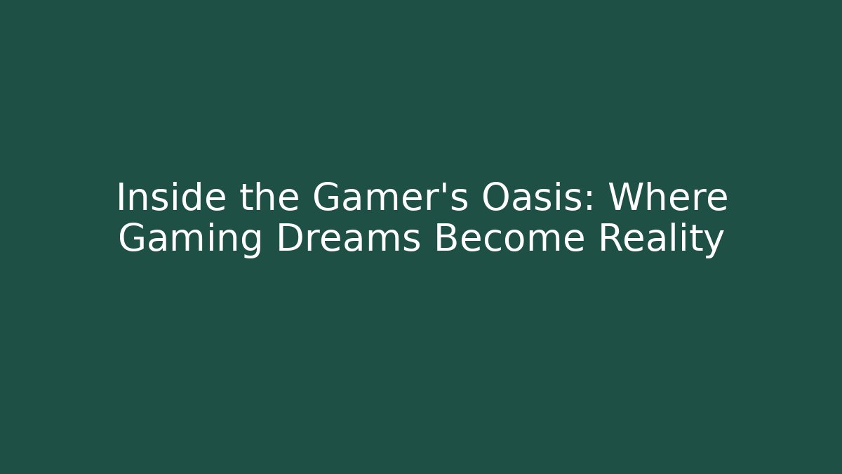 Inside the Gamer's Oasis: Where Gaming Dreams Become Reality - Andrea Zevedo
