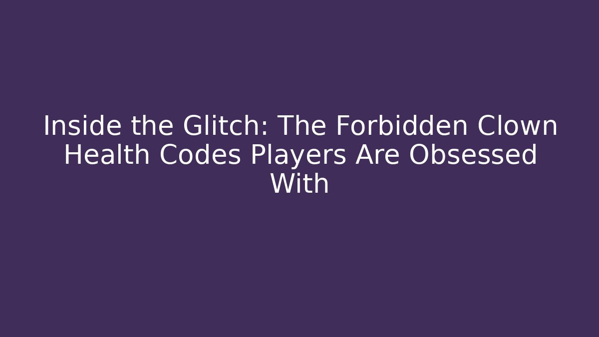 Inside the Glitch: The Forbidden Clown Health Codes Players Are Obsessed With