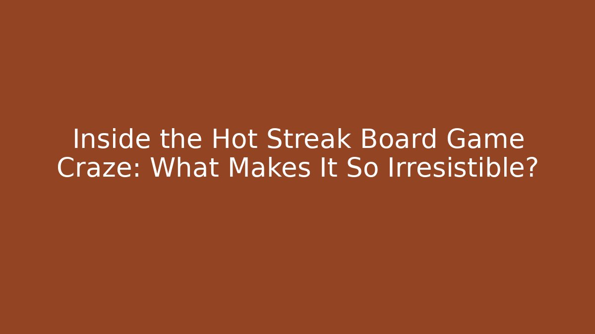 Inside the Hot Streak Board Game Craze: What Makes It So Irresistible?