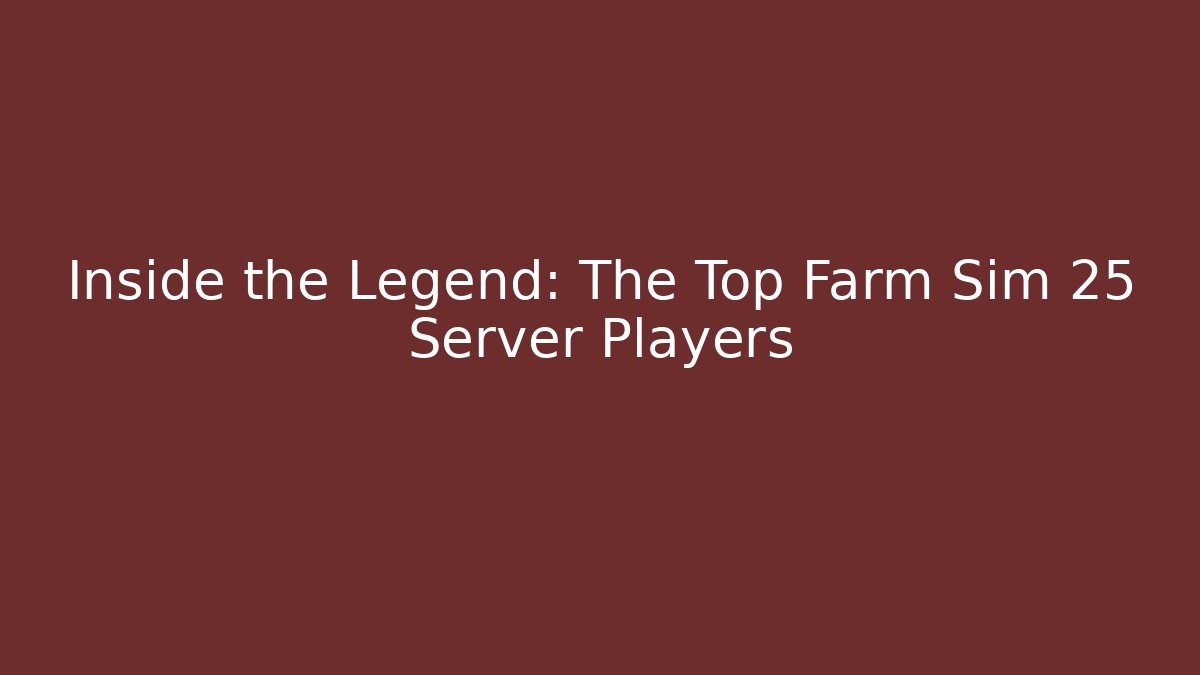Inside the Legend: The Top Farm Sim 25 Server Players - Andrea Zevedo