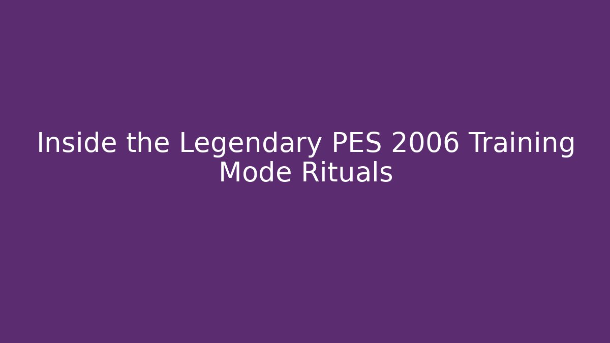 Inside the Legendary PES 2006 Training Mode Rituals