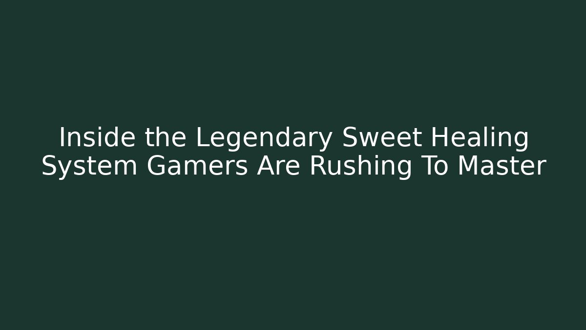 Inside the Legendary Sweet Healing System Gamers Are Rushing To Master
