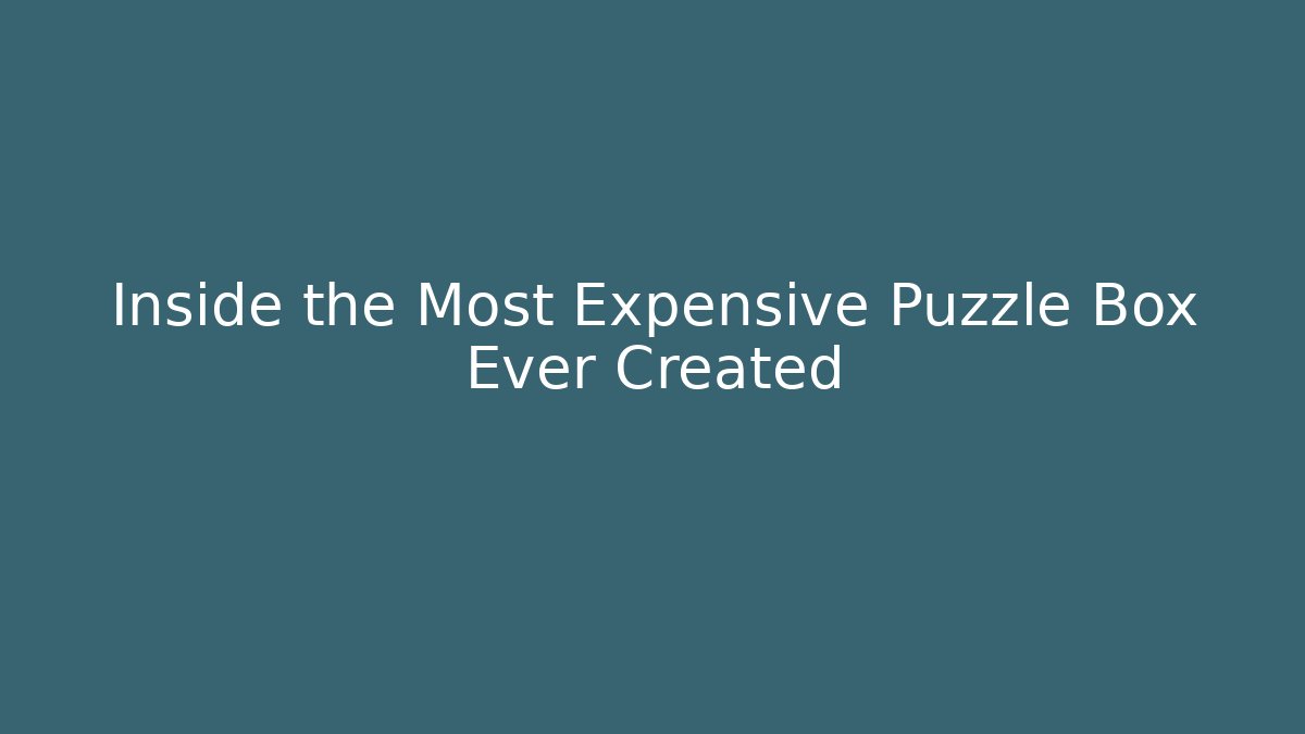 Inside the Most Expensive Puzzle Box Ever Created - Andrea Zevedo
