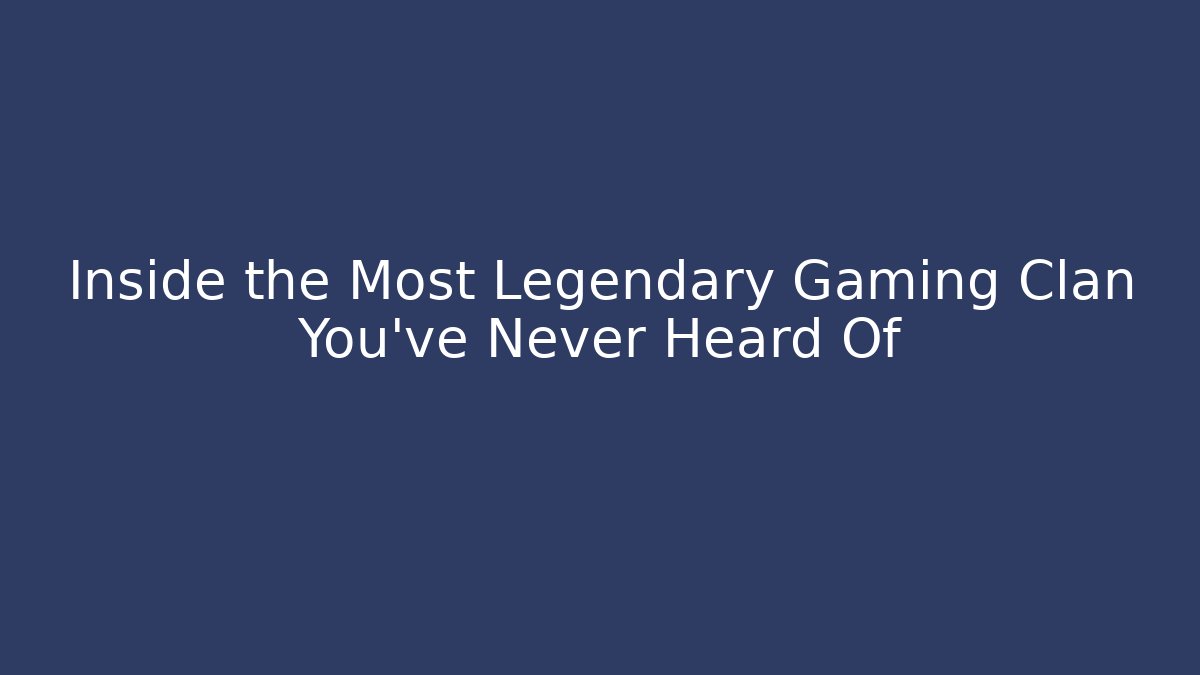 Inside the Most Legendary Gaming Clan You’ve Never Heard Of
