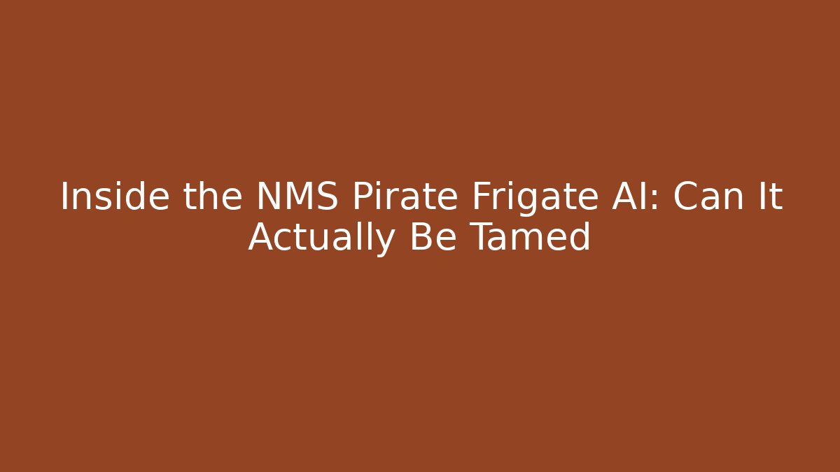 Inside the NMS Pirate Frigate AI: Can It Actually Be Tamed - Andrea Zevedo