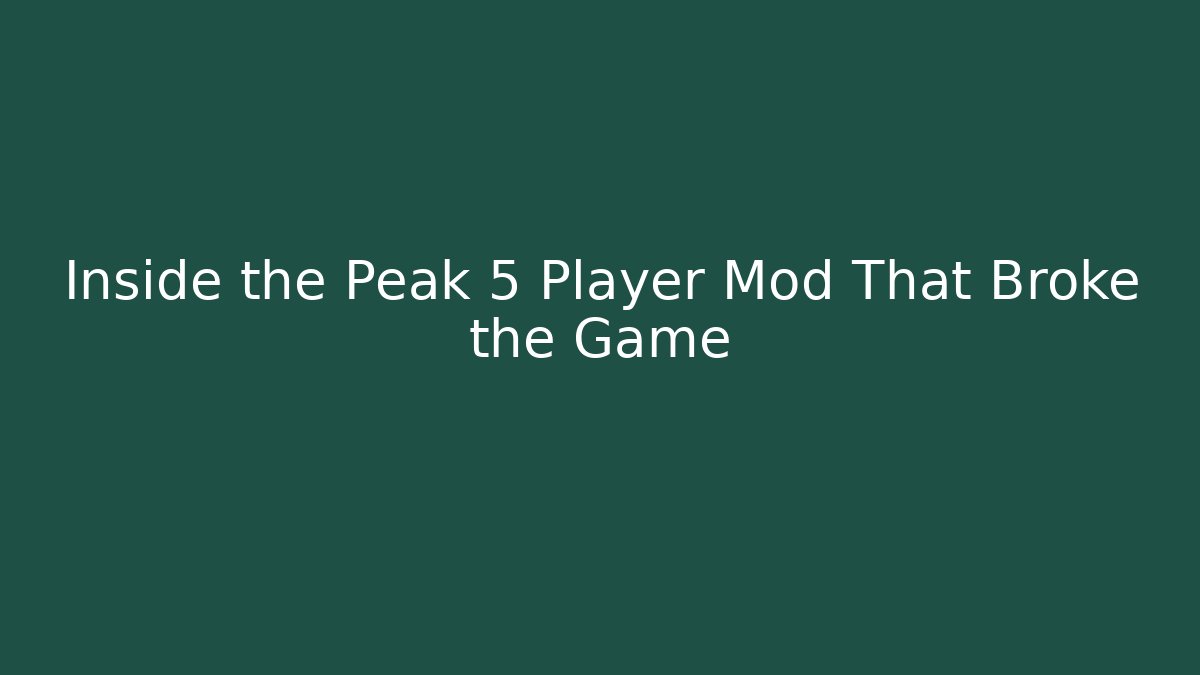 Inside the Peak 5 Player Mod That Broke the Game