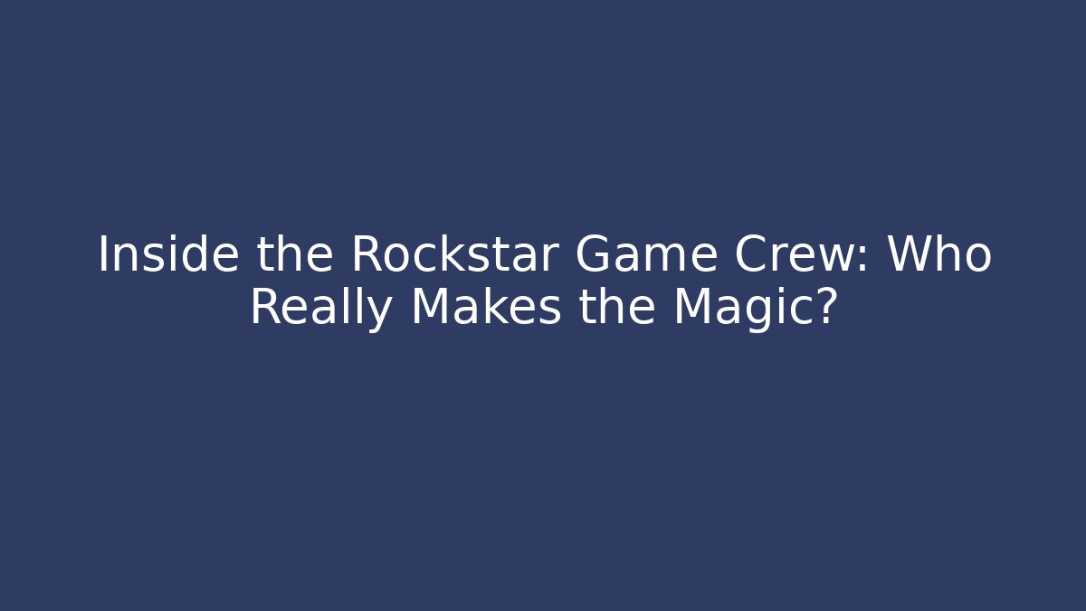 Inside the Rockstar Game Crew: Who Really Makes the Magic? - Andrea Zevedo