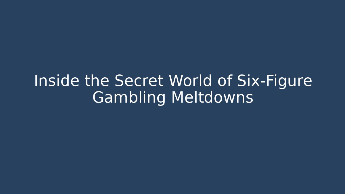 Inside the Secret World of Six-Figure Gambling Meltdowns