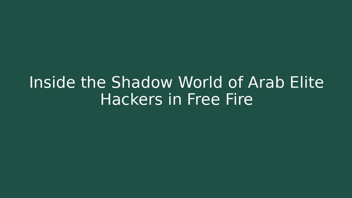 Inside the Shadow World of Arab Elite Hackers in Free Fire