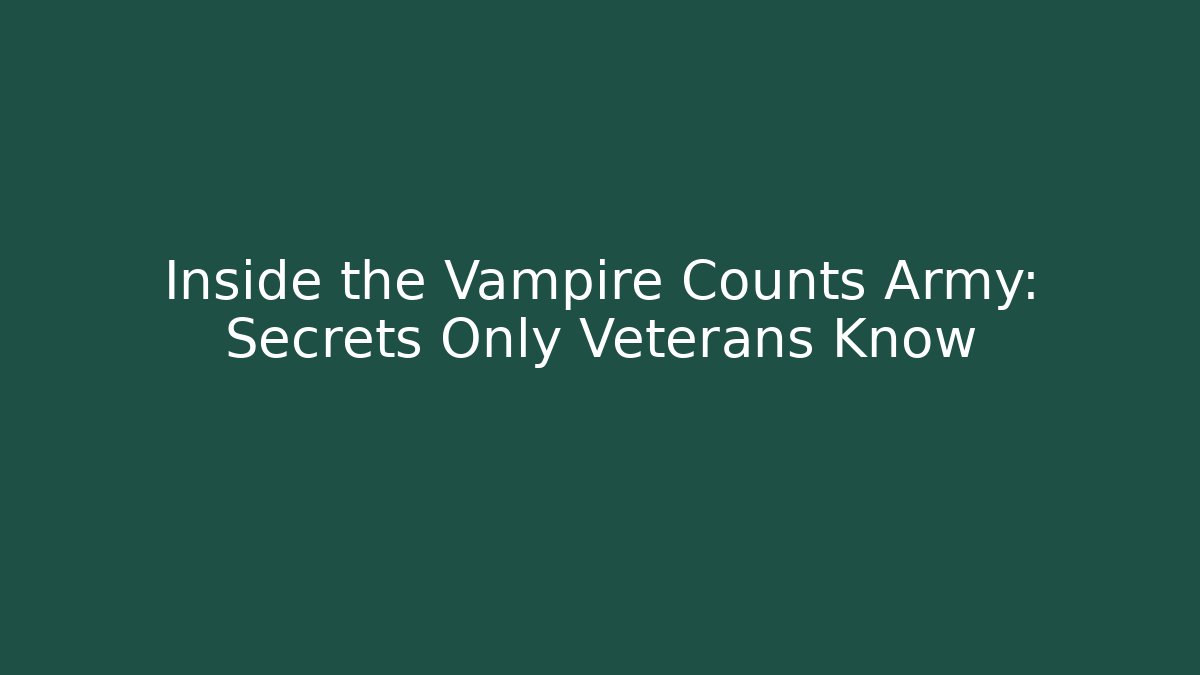 Inside the Vampire Counts Army: Secrets Only Veterans Know