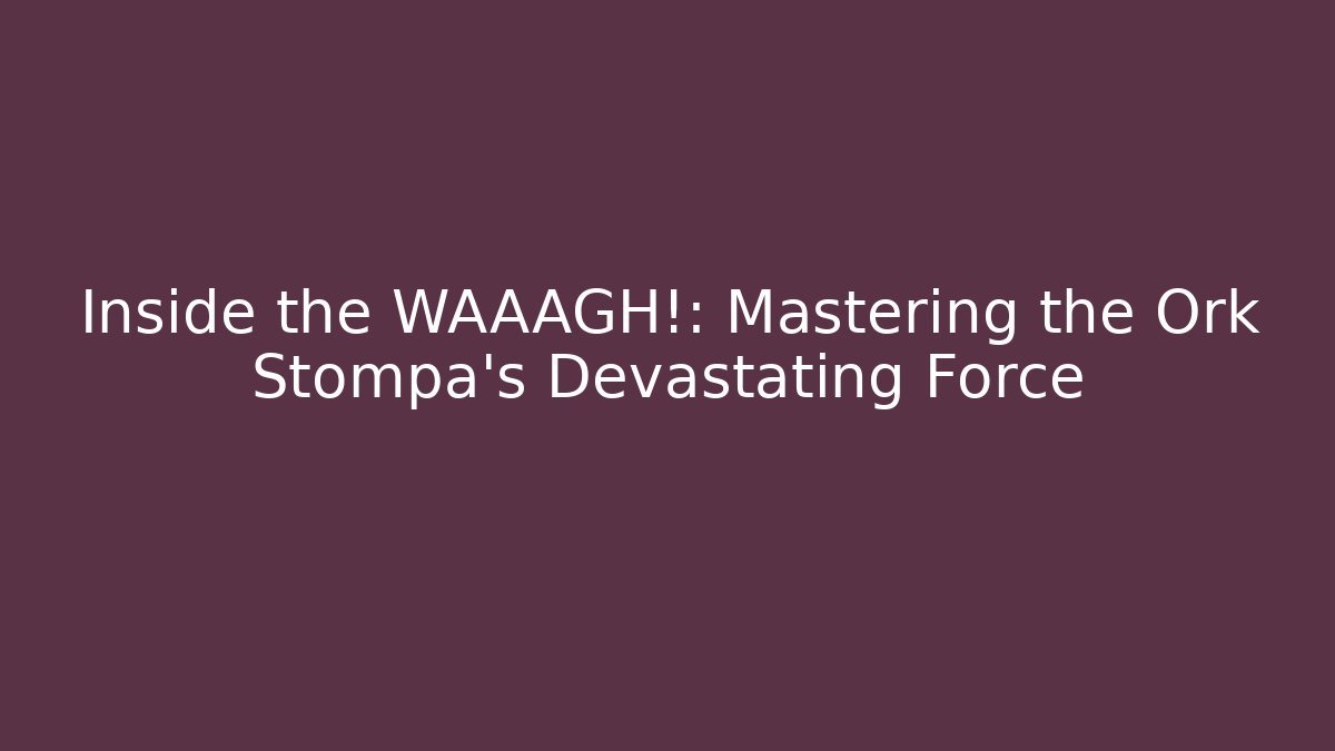 Inside the WAAAGH!: Mastering the Ork Stompa's Devastating Force