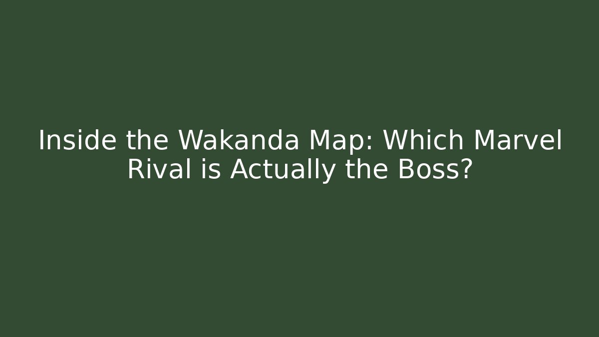 Inside the Wakanda Map: Which Marvel Rival is Actually the Boss?