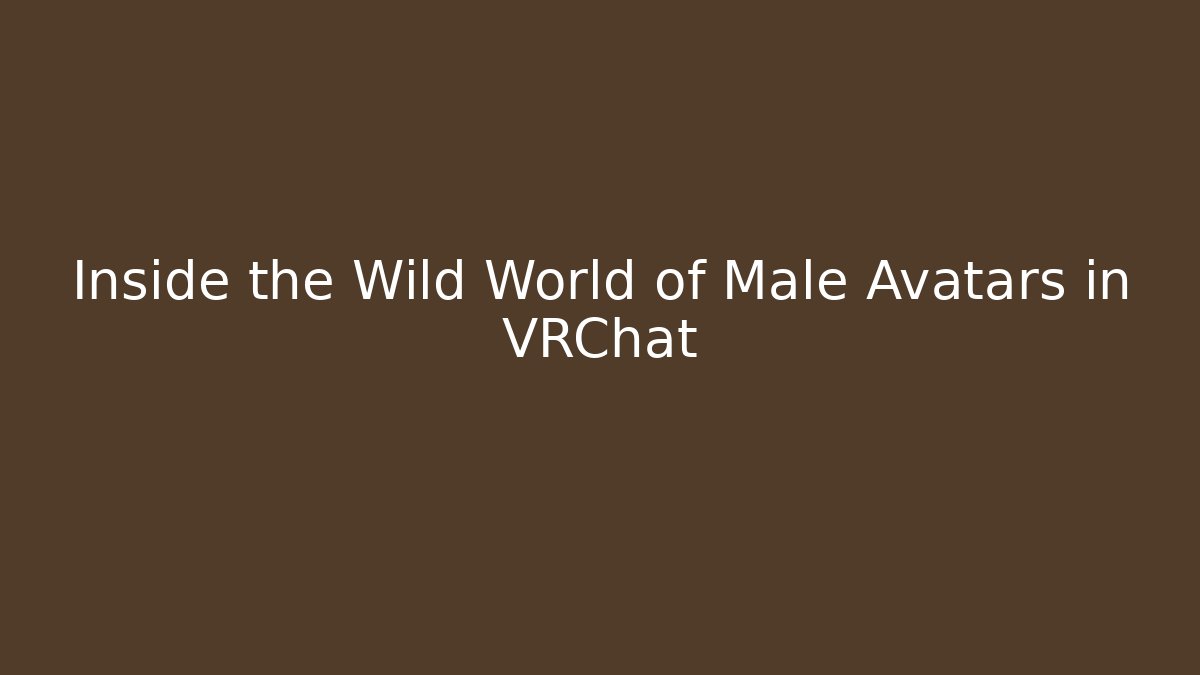 Inside the Wild World of Male Avatars in VRChat