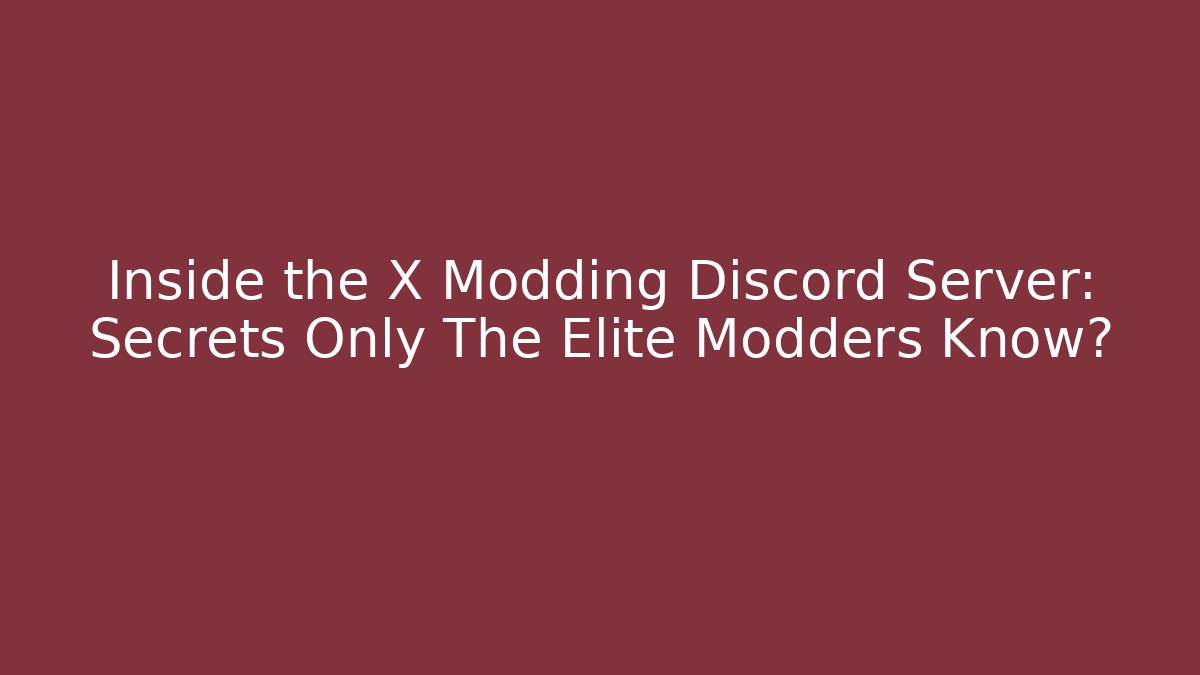 Inside the X Modding Discord Server: Secrets Only The Elite Modders Know?