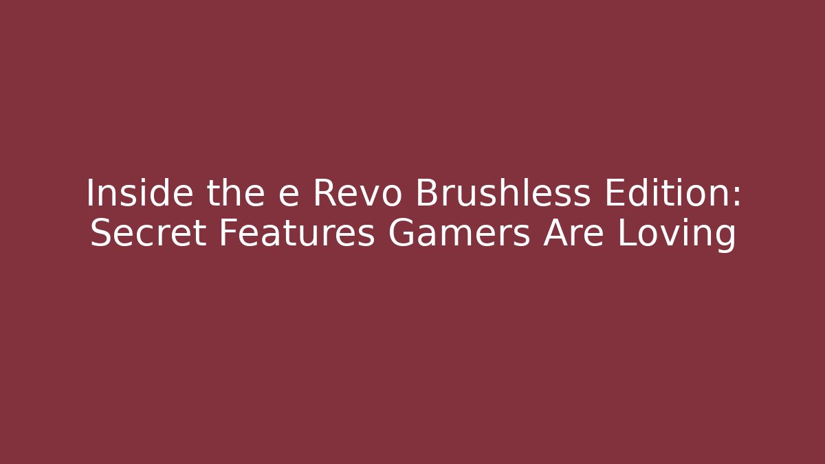 Inside the e Revo Brushless Edition: Secret Features Gamers Are Loving