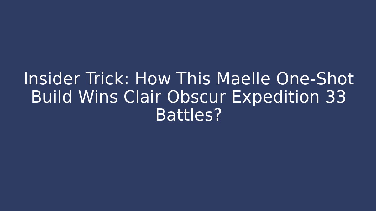 Insider Trick: How This Maelle One-Shot Build Wins Clair Obscur Expedition 33 Battles?