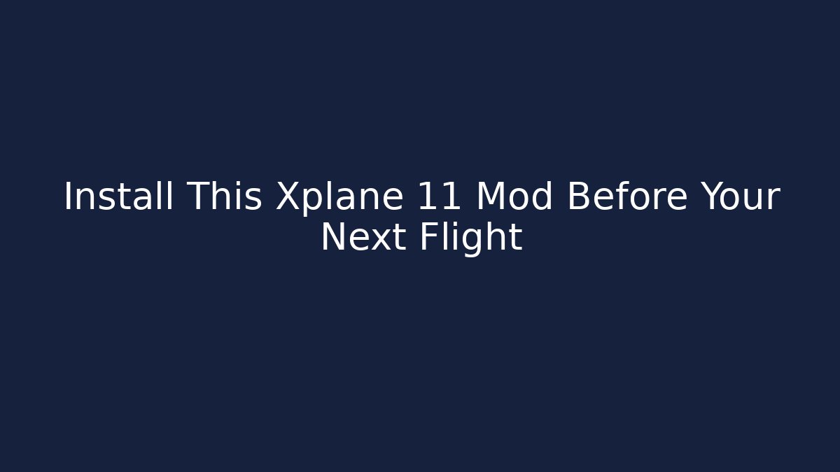 Install This Xplane 11 Mod Before Your Next Flight