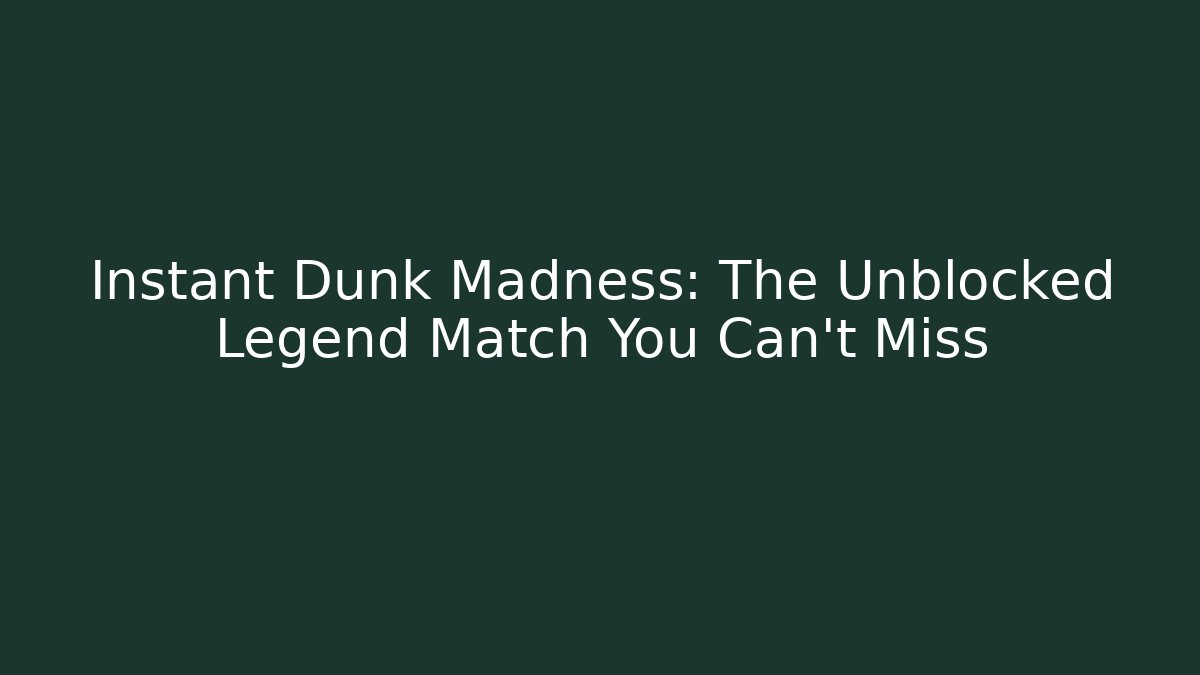Instant Dunk Madness: The Unblocked Legend Match You Can't Miss