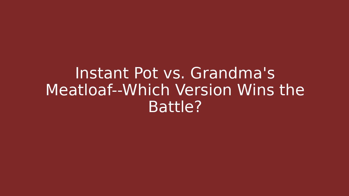 Instant Pot vs. Grandma's Meatloaf—Which Version Wins the Battle? - Andrea Zevedo