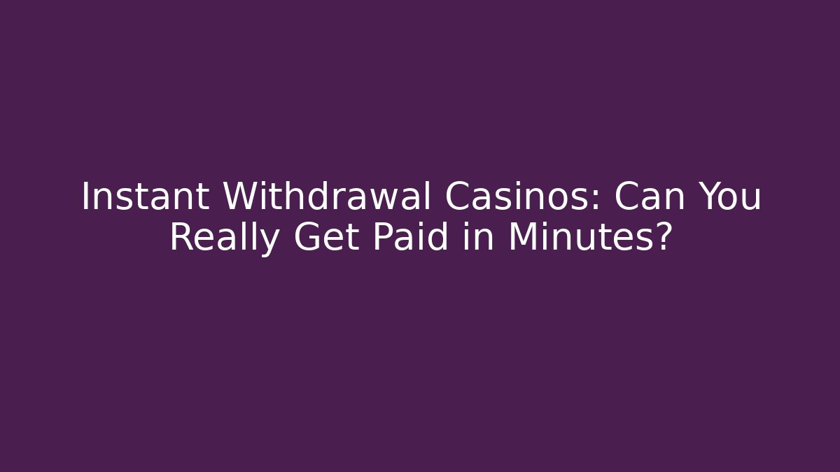 Instant Withdrawal Casinos: Can You Really Get Paid in Minutes?