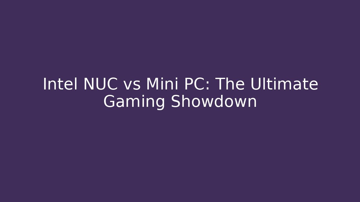 Intel NUC vs Mini PC: The Ultimate Gaming Showdown