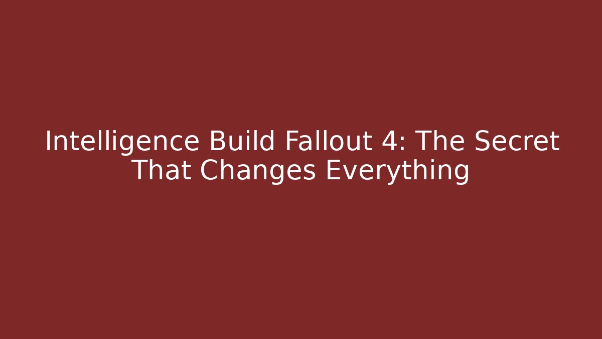 Intelligence Build Fallout 4: The Secret That Changes Everything