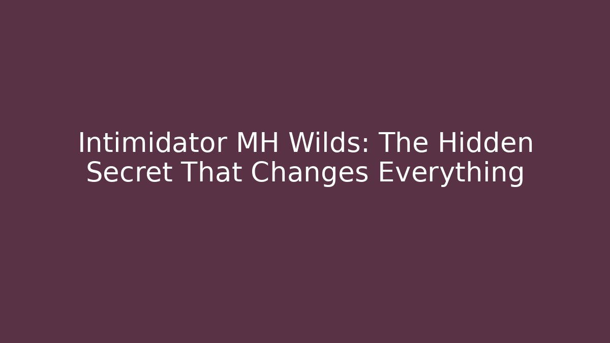 Intimidator MH Wilds: The Hidden Secret That Changes Everything