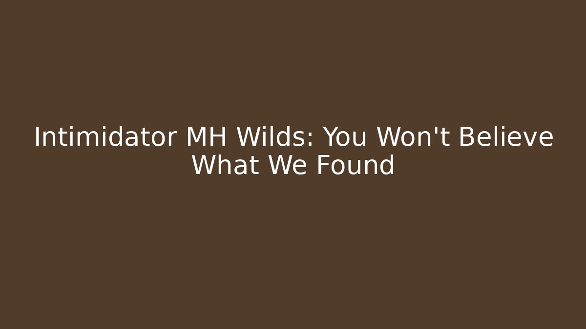 Intimidator MH Wilds: You Won't Believe What We Found