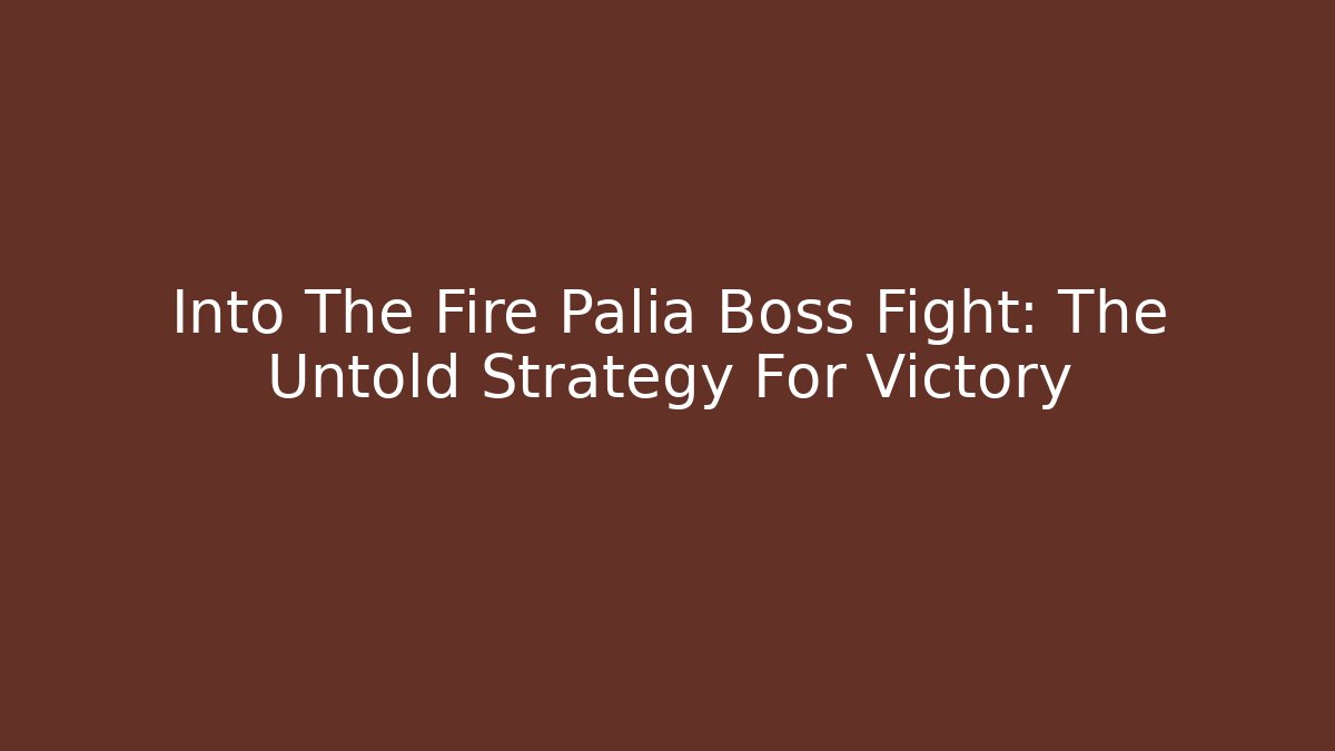 Into The Fire Palia Boss Fight: The Untold Strategy For Victory