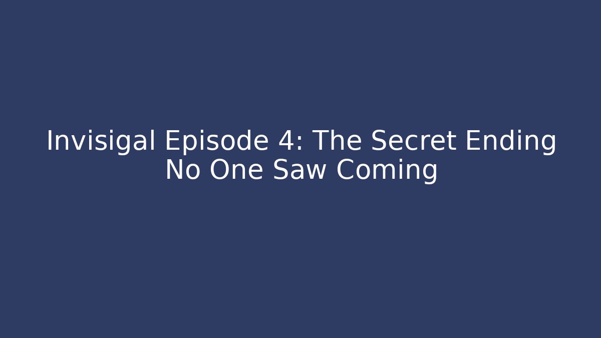 Invisigal Episode 4: The Secret Ending No One Saw Coming