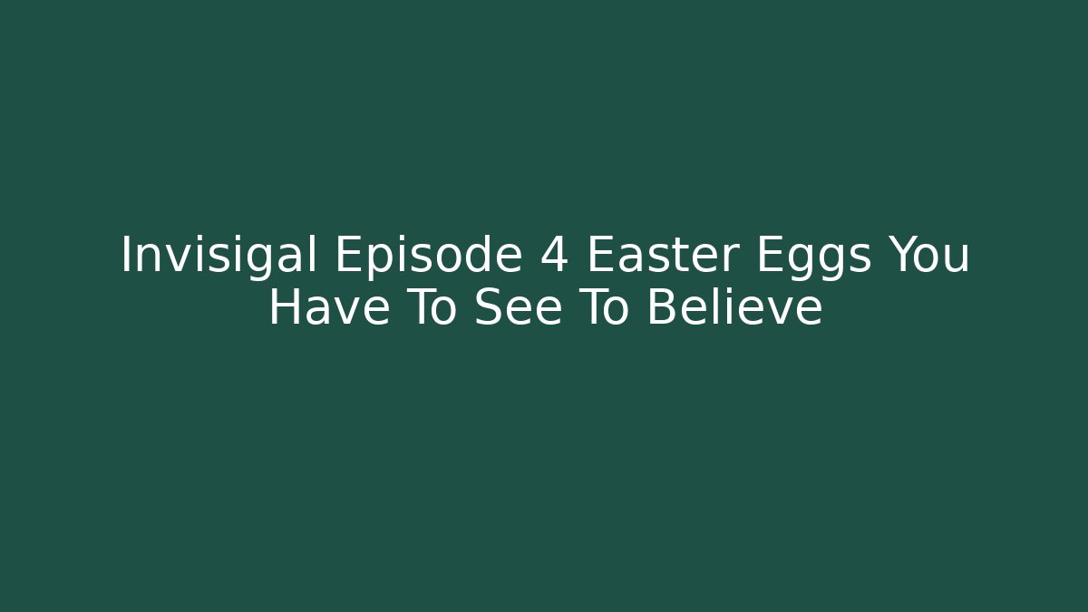 Invisigal Episode 4 Easter Eggs You Have To See To Believe
