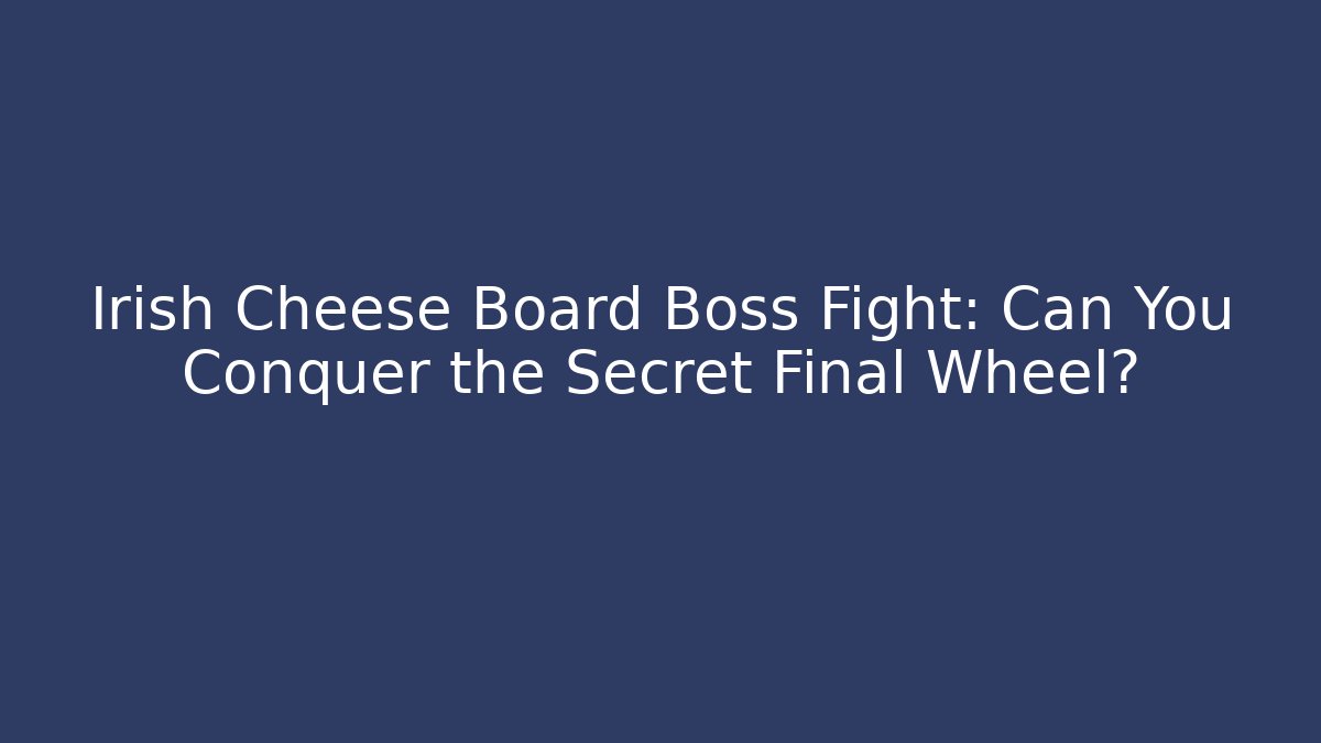 Irish Cheese Board Boss Fight: Can You Conquer the Secret Final Wheel?