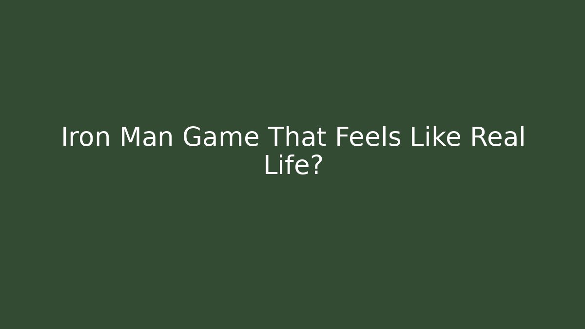 Iron Man Game That Feels Like Real Life?