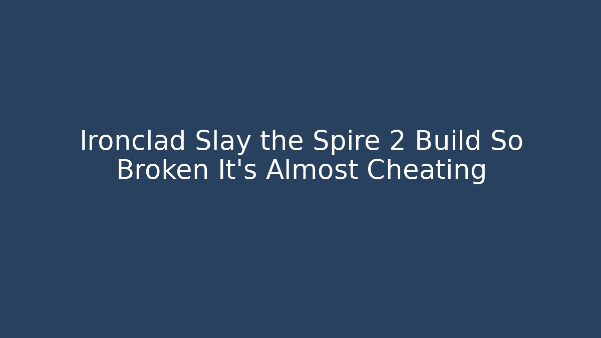 Ironclad Slay the Spire 2 Build So Broken It's Almost Cheating