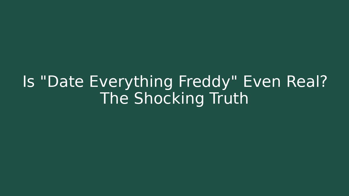 Is "Date Everything Freddy" Even Real? The Shocking Truth - Andrea Zevedo
