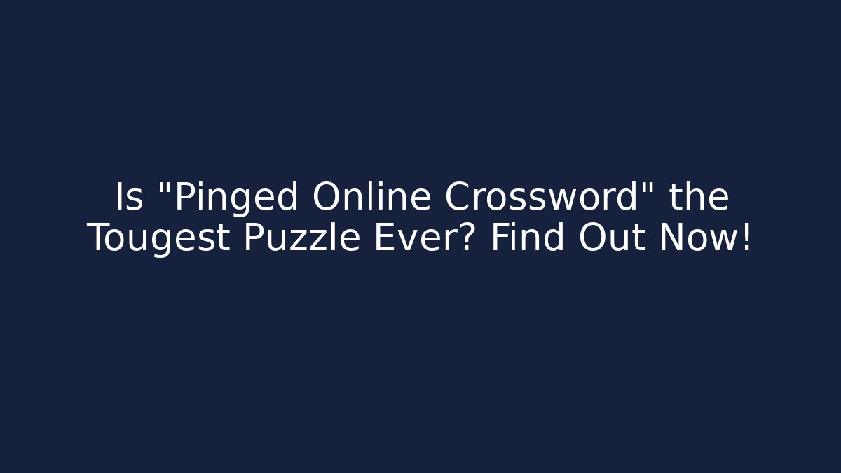 Is "Pinged Online Crossword" the Tougest Puzzle Ever? Find Out Now!