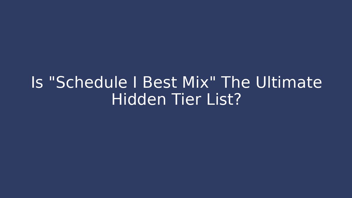 Is "Schedule I Best Mix" The Ultimate Hidden Tier List?