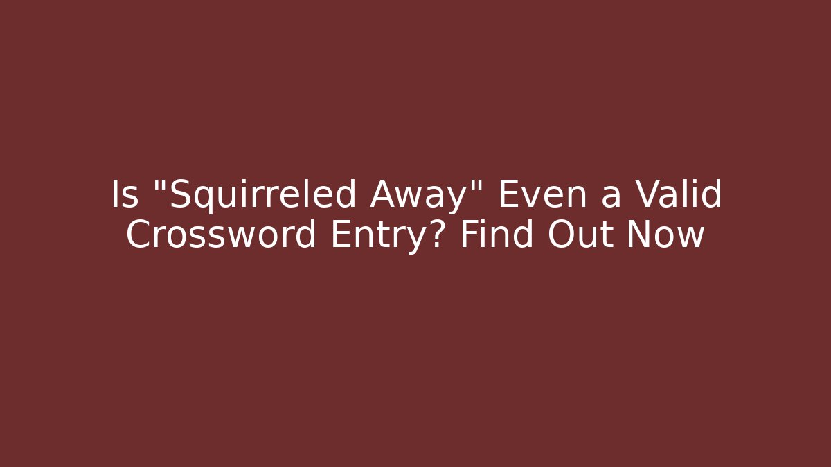 Is "Squirreled Away" Even a Valid Crossword Entry? Find Out Now
