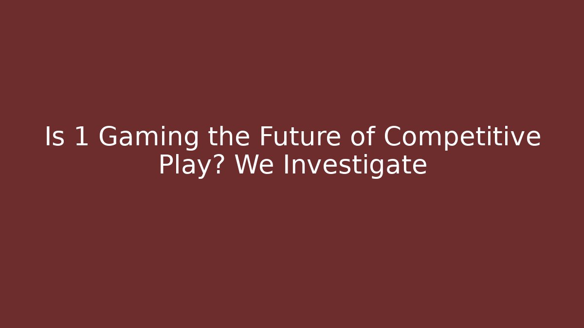 Is +1 Gaming the Future of Competitive Play? We Investigate - Andrea Zevedo