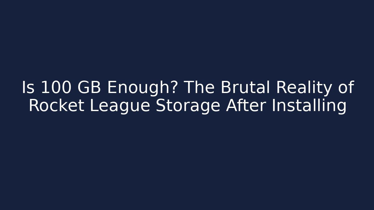 Is 100 GB Enough? The Brutal Reality of Rocket League Storage After Installing