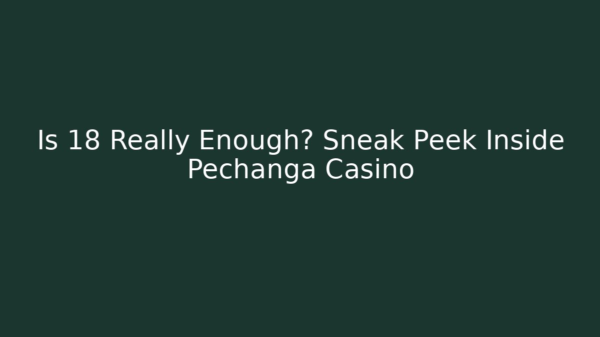 Is 18 Really Enough? Sneak Peek Inside Pechanga Casino