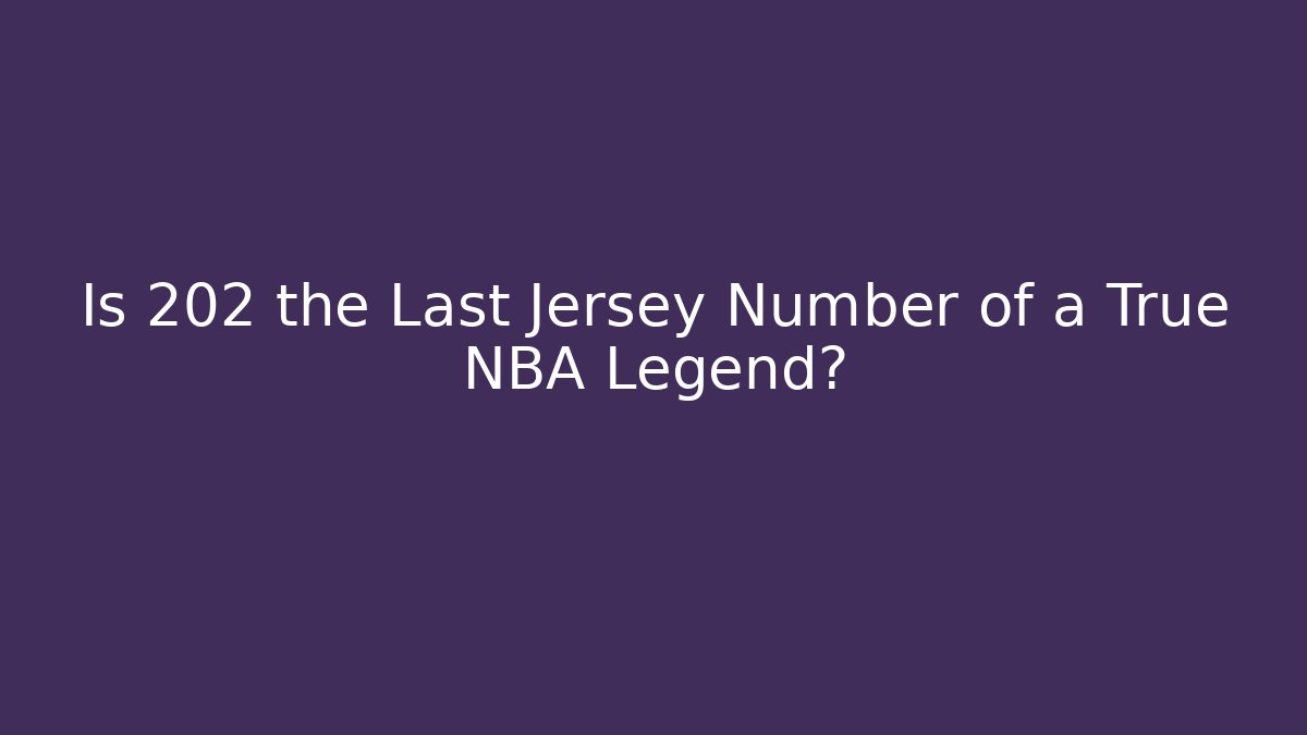 Is 202 the Last Jersey Number of a True NBA Legend?