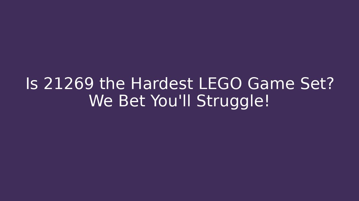 Is 21269 the Hardest LEGO Game Set? We Bet You'll Struggle!