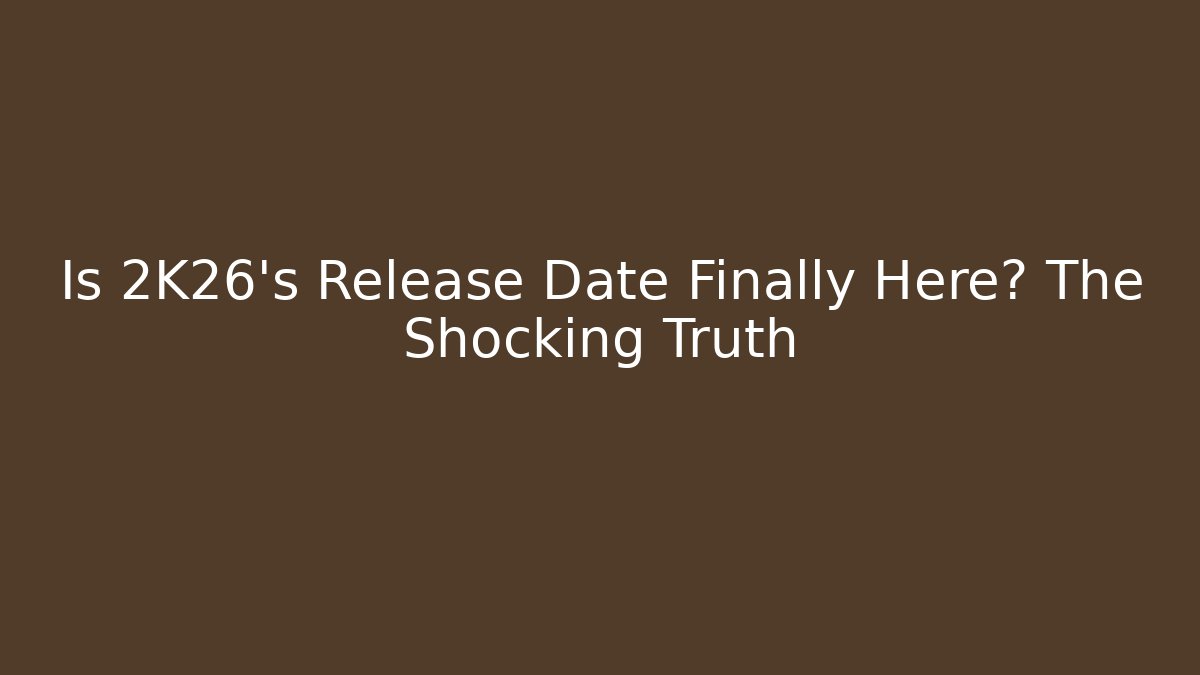 Is 2K26's Release Date Finally Here? The Shocking Truth - Andrea Zevedo