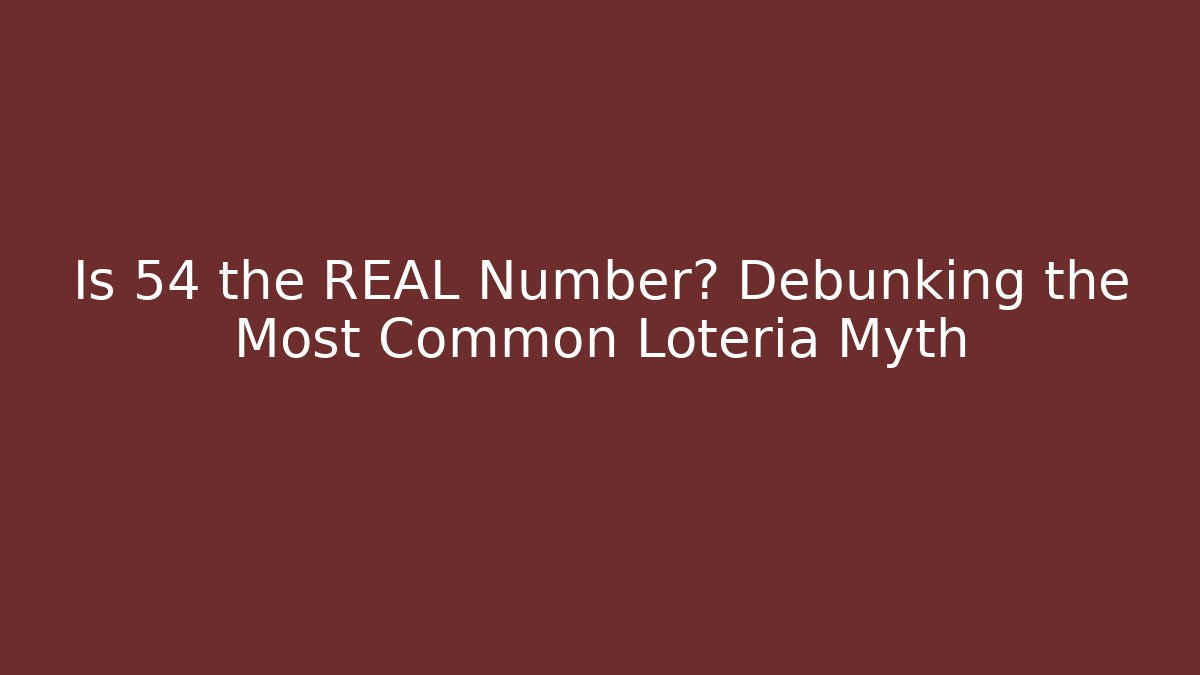 Is 54 the REAL Number? Debunking the Most Common Loteria Myth