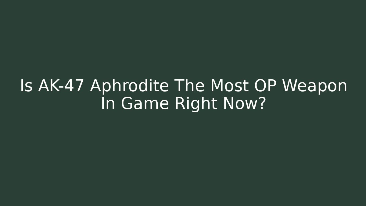 Is AK-47 Aphrodite The Most OP Weapon In Game Right Now?